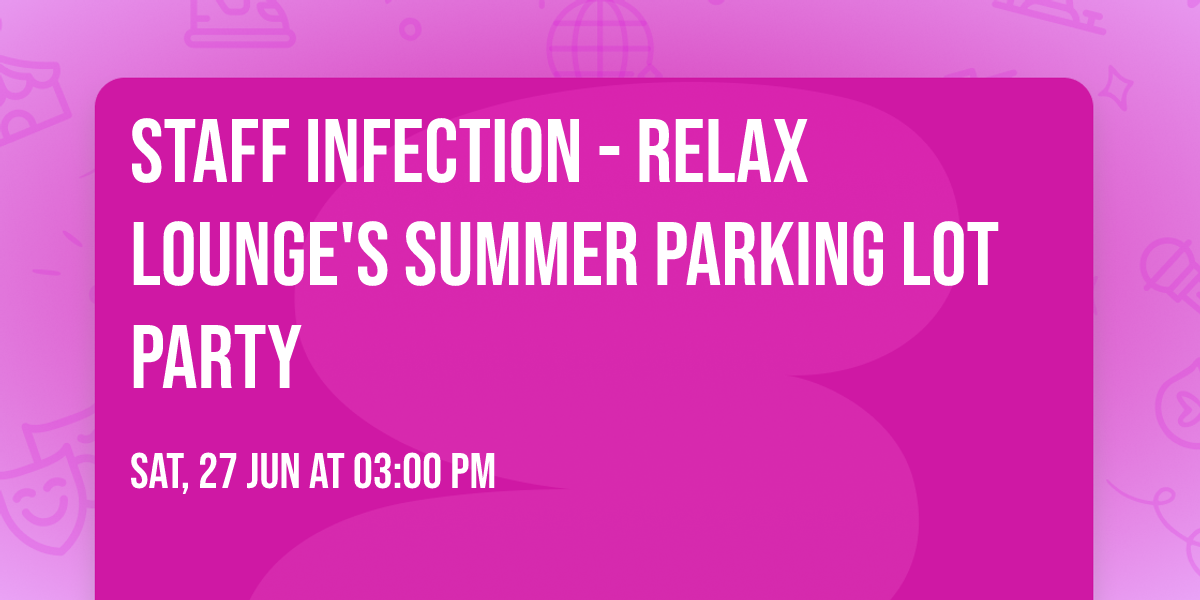 Staff Infection - Relax Lounge's Summer Parking Lot Party