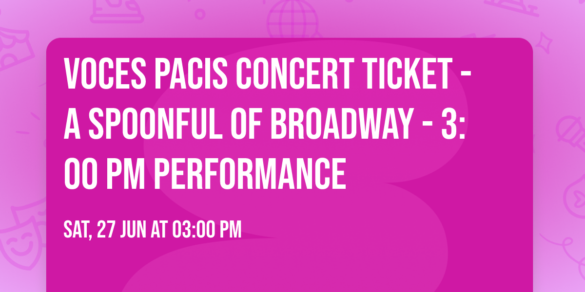 Voces Pacis Concert Ticket - A Spoonful of Broadway - 3:00 PM Performance