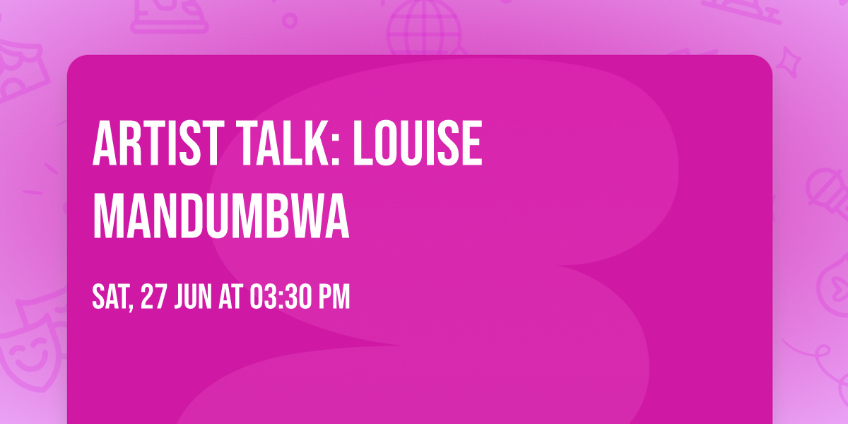 Artist Talk: Louise Mandumbwa