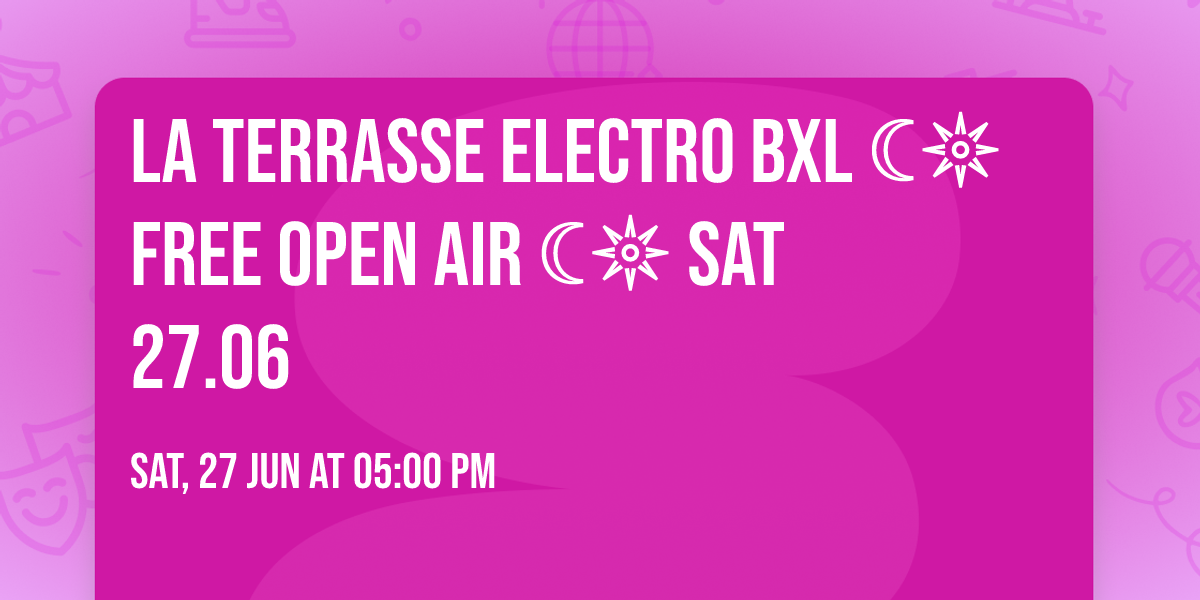 La Terrasse Electro BXL \u263e\ud81a\udd13  FREE Open Air \u263e\ud81a\udd13 SAT 27.06