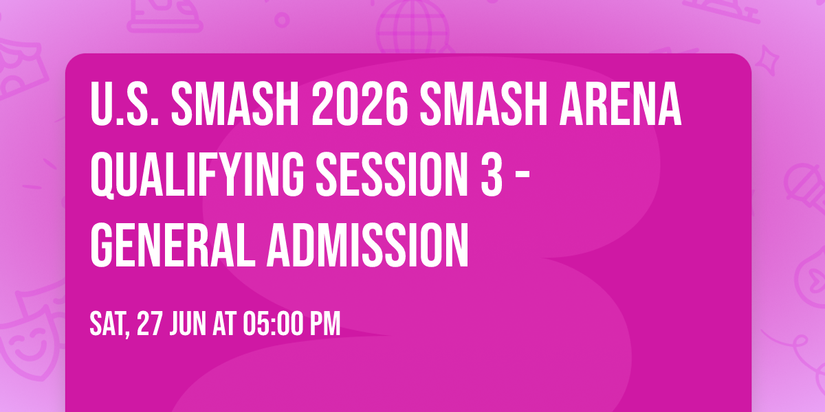 U.S. Smash 2026 Smash Arena Qualifying Session 3 - GENERAL ADMISSION