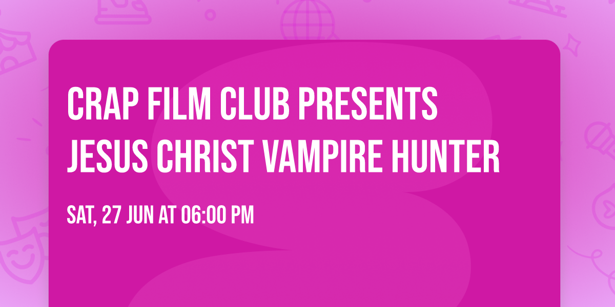 CRAP FILM CLUB presents JESUS CHRIST VAMPIRE HUNTER 
