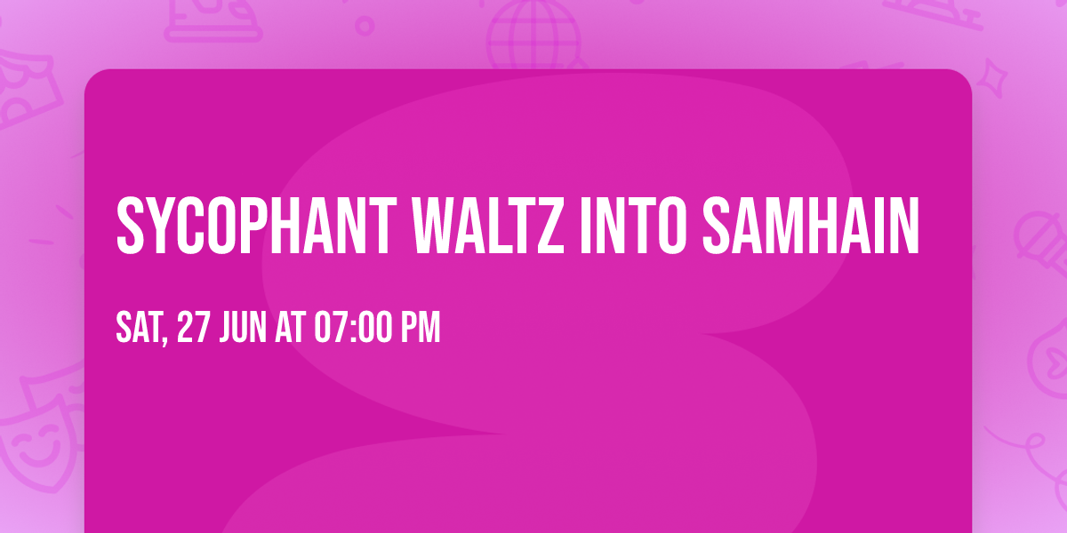 Sycophant Waltz into Samhain