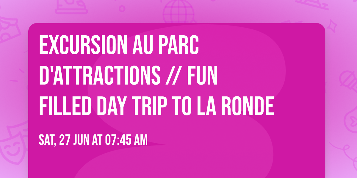 EXCURSION AU PARC D'ATTRACTIONS   \/\/ FUN FILLED DAY TRIP TO LA RONDE