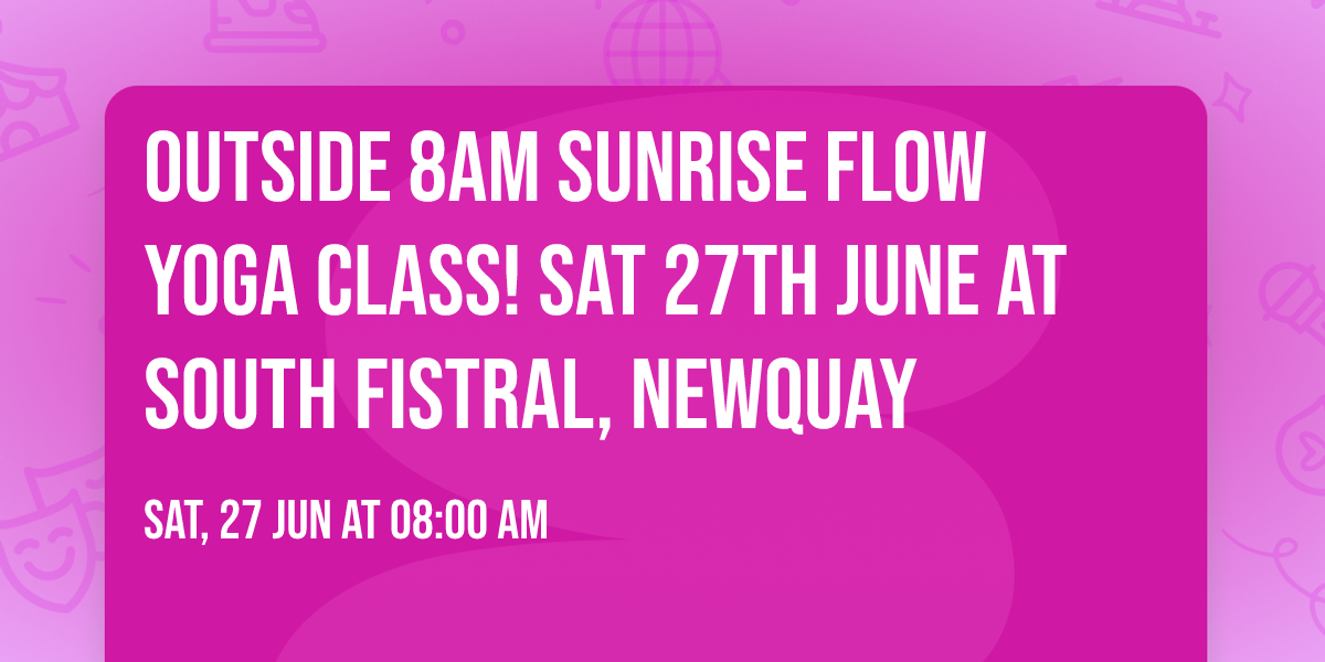 OUTSIDE 8am SUNRISE FLOW YOGA CLASS! Sat 27th June at South Fistral, Newquay