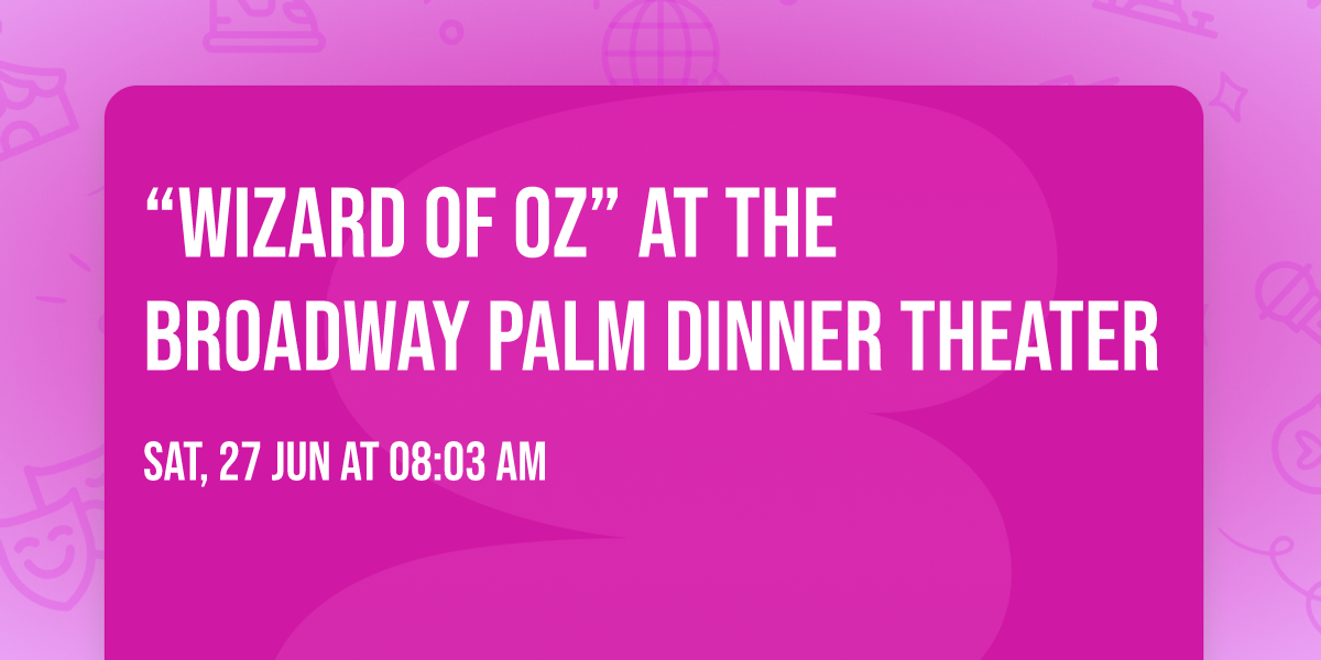 \u201cWIZARD of OZ\u201d at the Broadway Palm Dinner Theater 