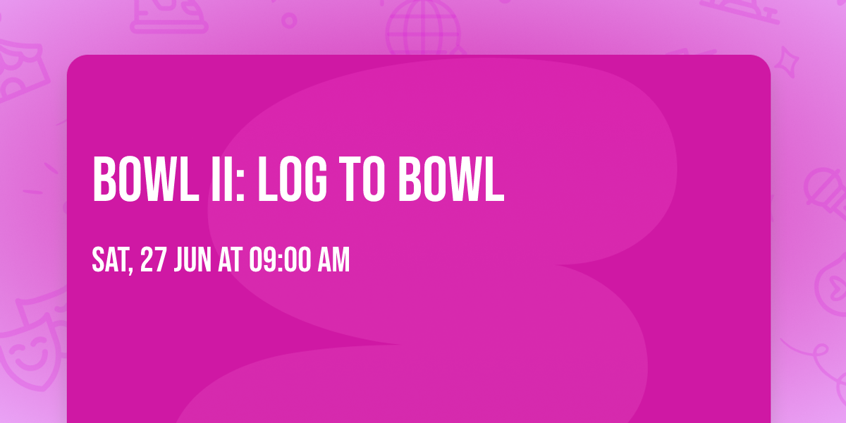 Bowl II: Log to Bowl