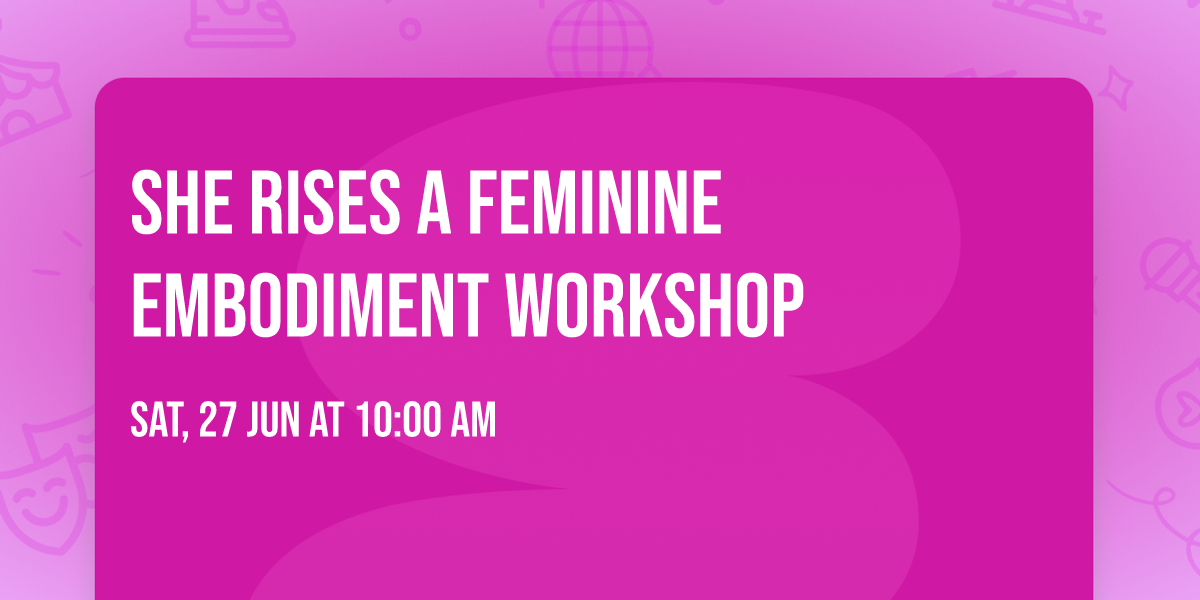 SHE  RISES a Feminine Embodiment Workshop 