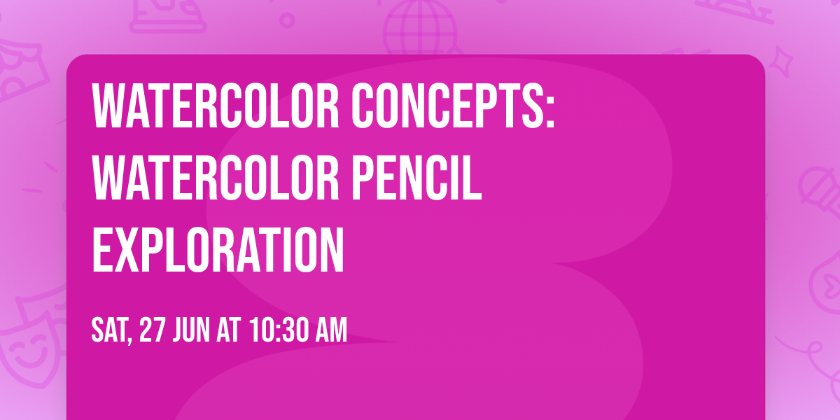 Watercolor Concepts: Watercolor Pencil Exploration