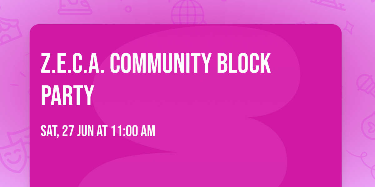 Z.E.C.A. Community Block Party \ud83c\udf89