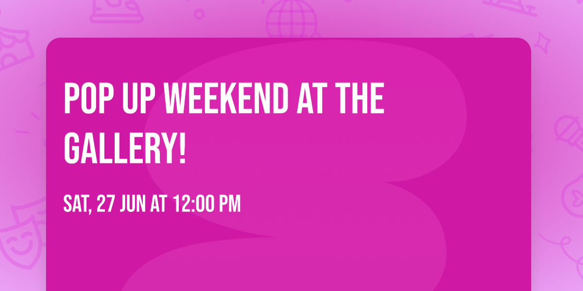 Pop Up Weekend at the Gallery!