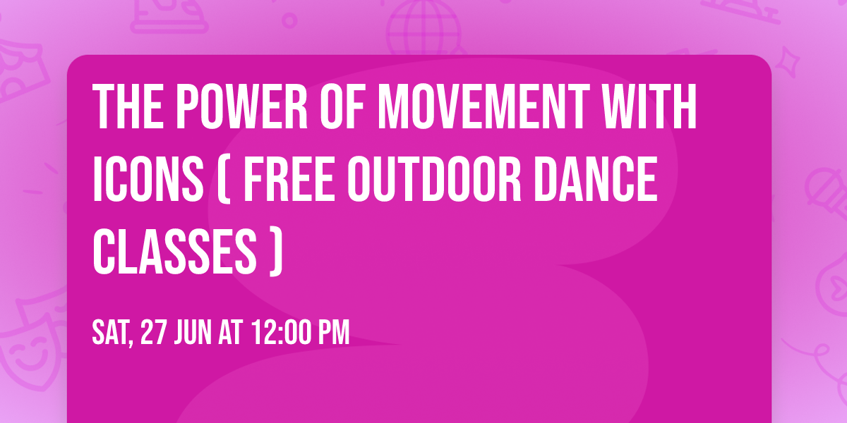 The Power of Movement with ICONS ( Free OUTDOOR  Dance Classes )