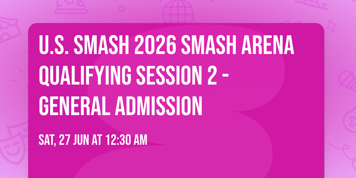 U.S. Smash 2026 Smash Arena Qualifying Session 2 - GENERAL ADMISSION