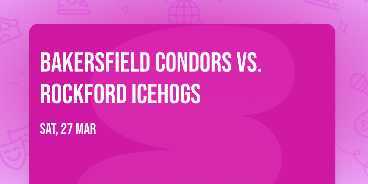 Bakersfield Condors vs. Rockford Icehogs