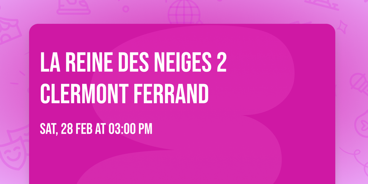 LA REINE DES NEIGES 2 CLERMONT FERRAND