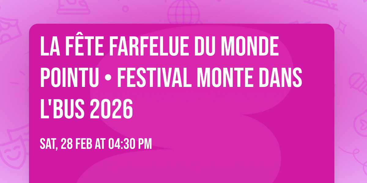 La f\u00eate farfelue du monde pointu \u2022 Festival Monte Dans L'Bus 2026 