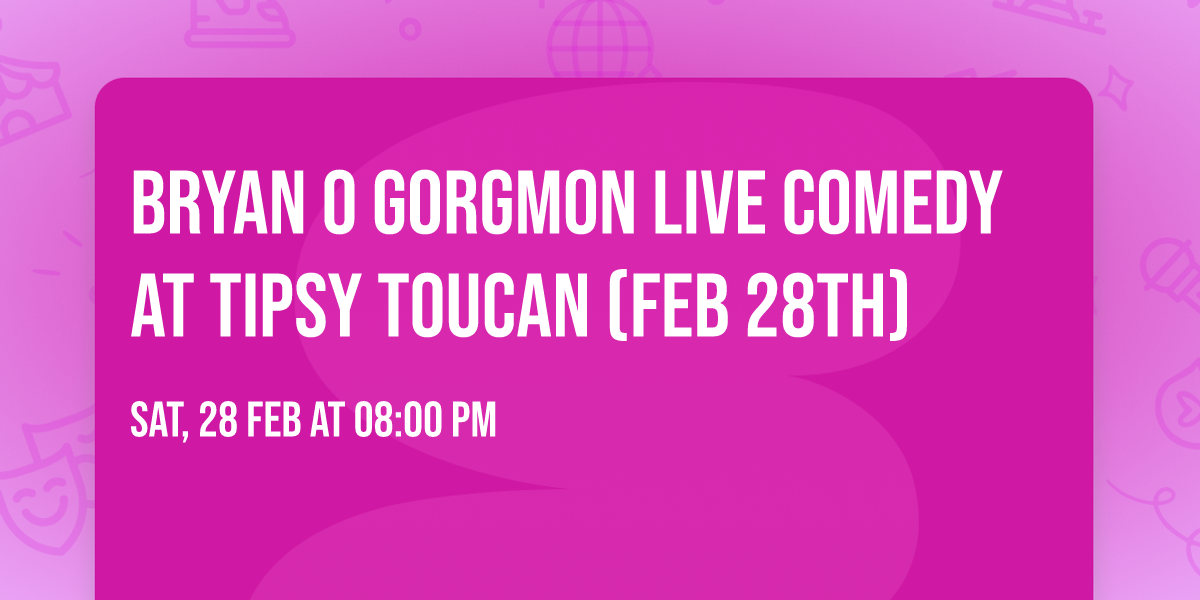 Bryan O Gorgmon LIVE Comedy At Tipsy Toucan (Feb 28th)