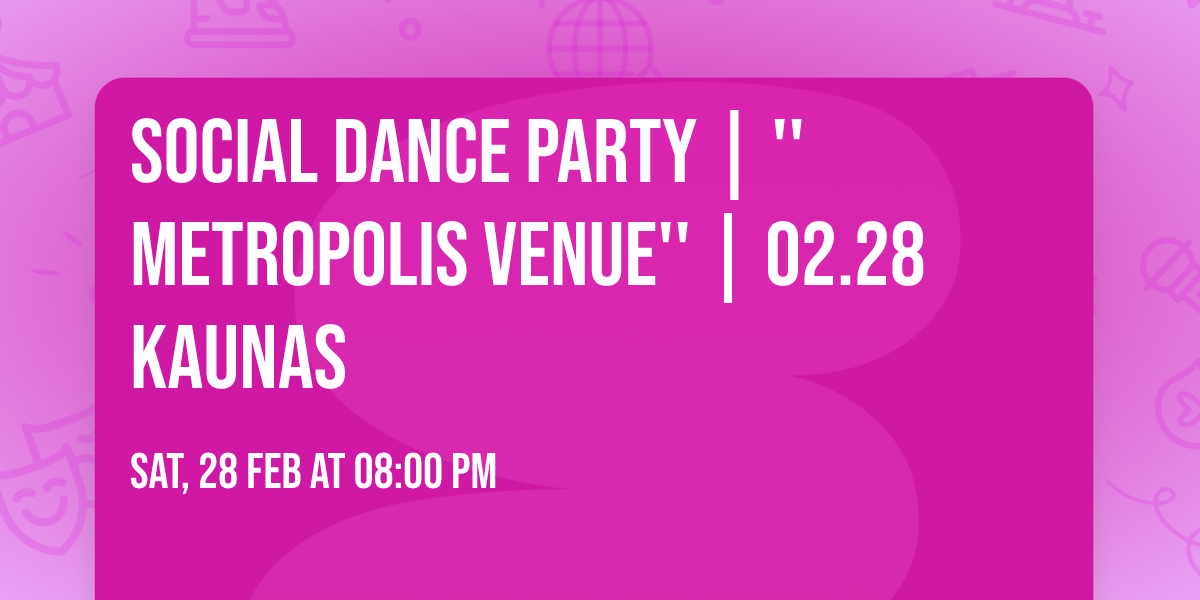 Social Dance Party | ''Metropolis Venue'' | 02.28 Kaunas