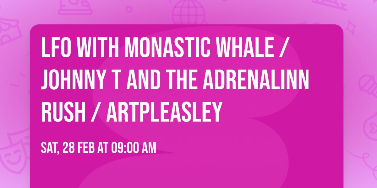 LFO with Monastic Whale \/ Johnny T and the Adrenalinn Rush \/ ArtPleasley