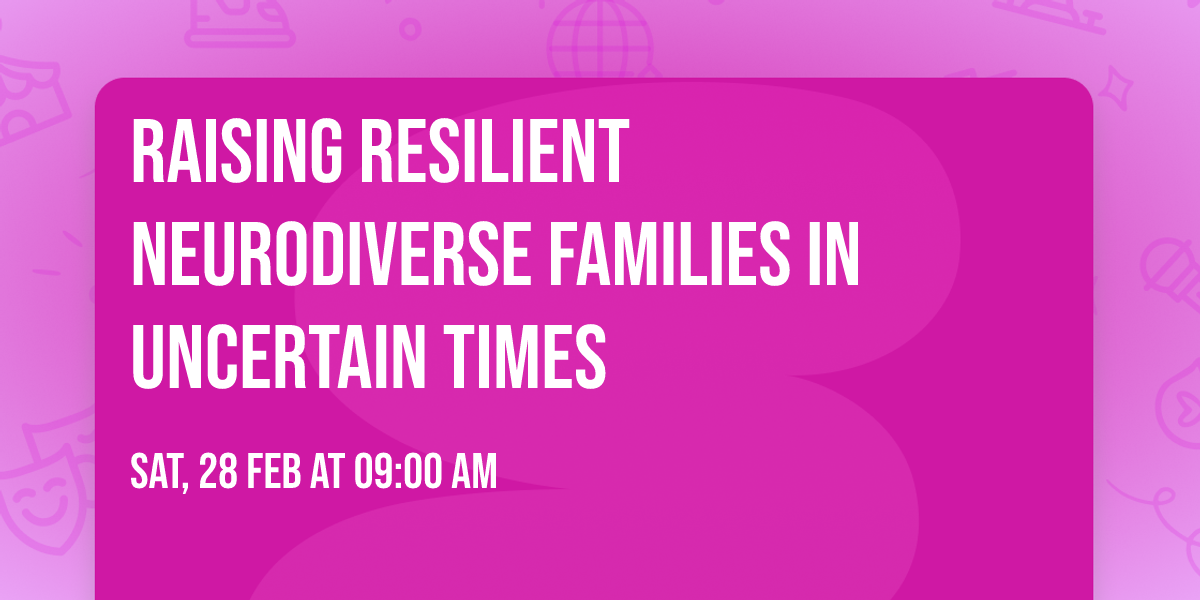 Raising Resilient Neurodiverse Families in Uncertain Times