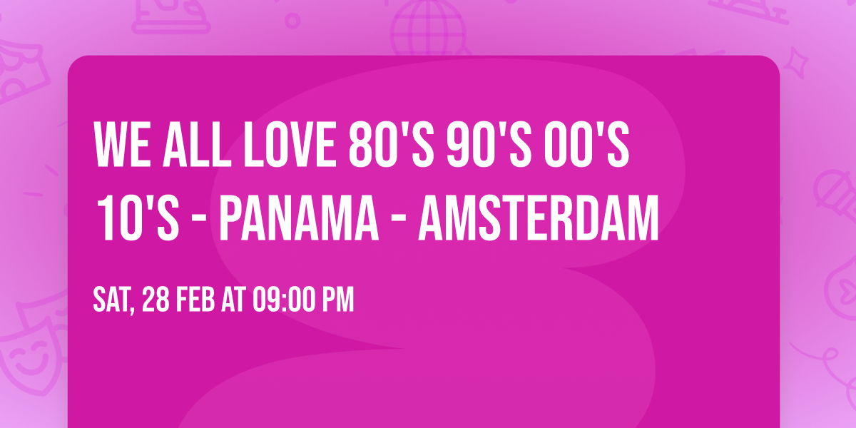 We All Love 80's 90's 00's 10's - Panama - Amsterdam