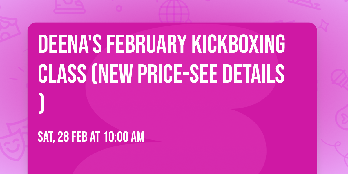 Deena's February Kickboxing Class (NEW PRICE-SEE DETAILS)