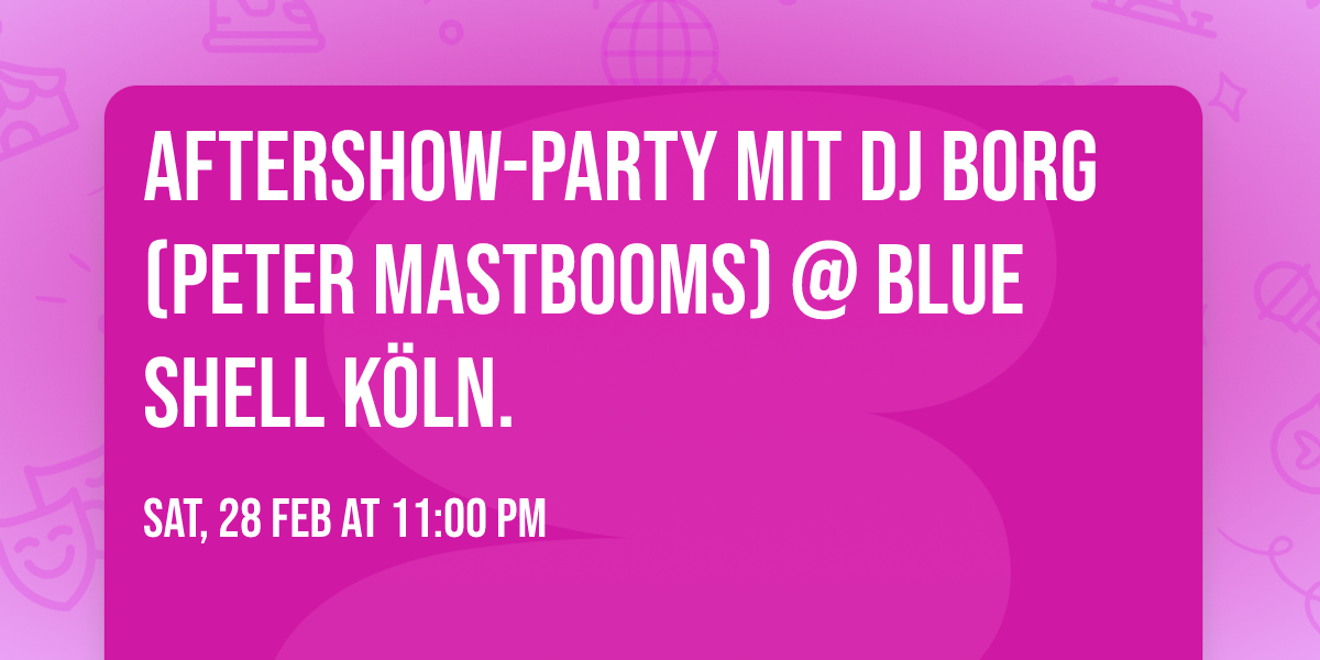 AfterShow-Party mit DJ BORG (Peter Mastbooms) @ Blue Shell K\u00f6ln.