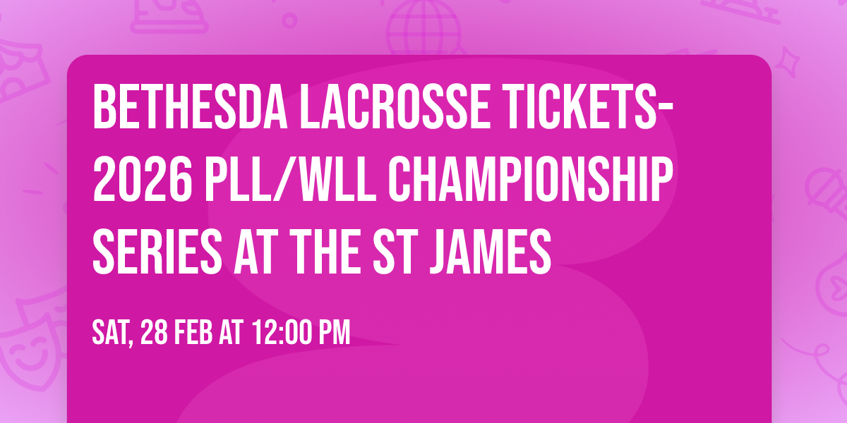 Bethesda Lacrosse Tickets- 2026 PLL\/WLL Championship Series at the St James