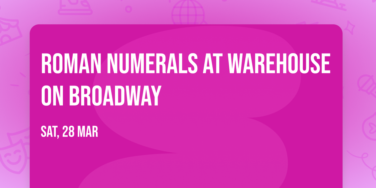 Roman Numerals at Warehouse On Broadway