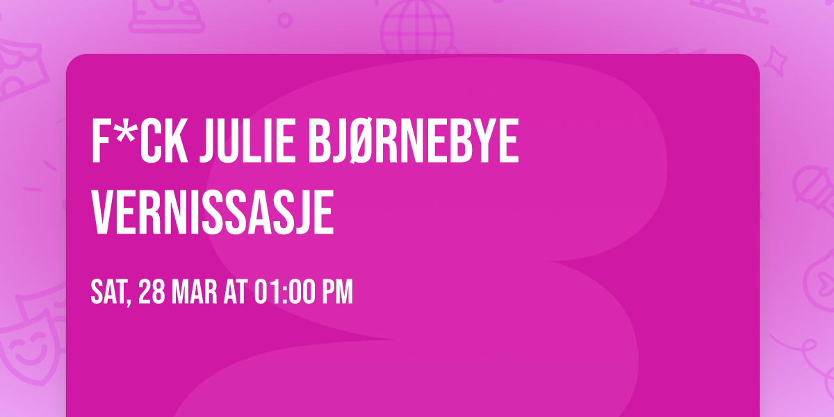 F*CK JULIE BJ\u00d8RNEBYE VERNISSASJE
