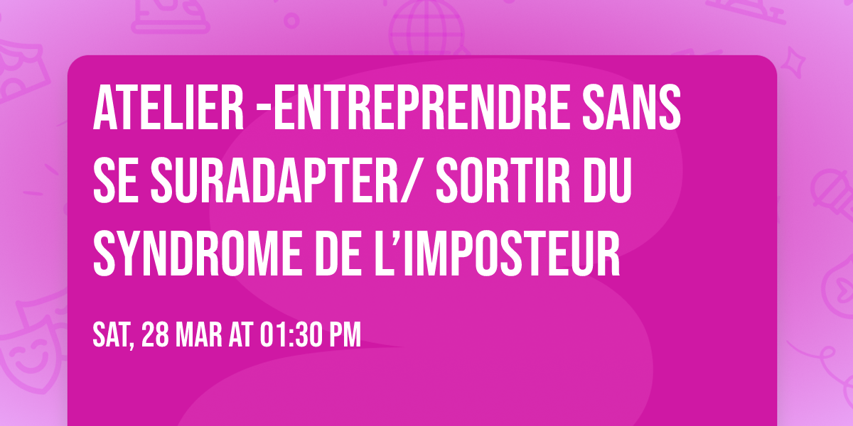 ATELIER -ENTREPRENDRE SANS SE SURADAPTER\/ SORTIR DU SYNDROME DE L\u2019IMPOSTEUR