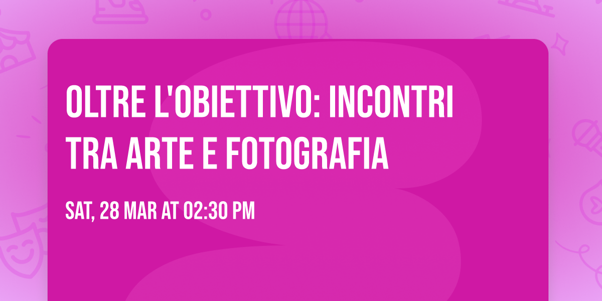OLTRE L'OBIETTIVO: INCONTRI TRA ARTE E FOTOGRAFIA