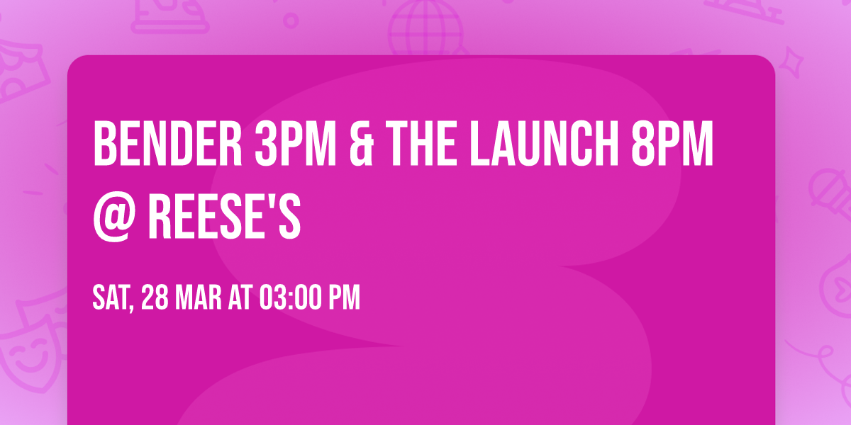 Bender 3PM & The Launch 8PM @ Reese's 