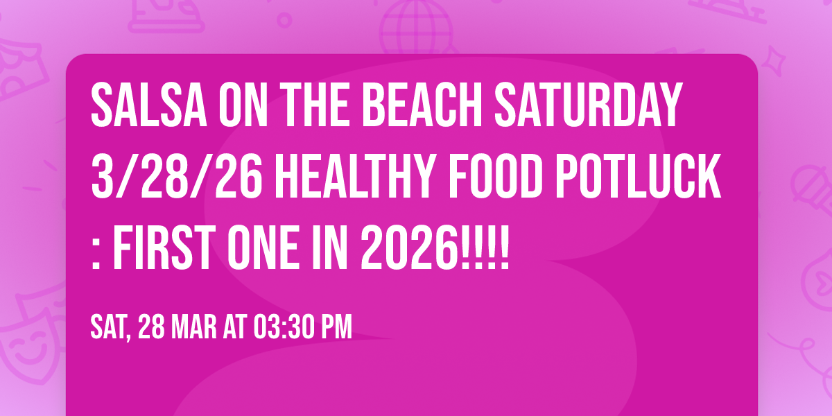 Salsa On The Beach Saturday 3\/28\/26 Healthy Food Potluck:  First one in 2026!!!! 