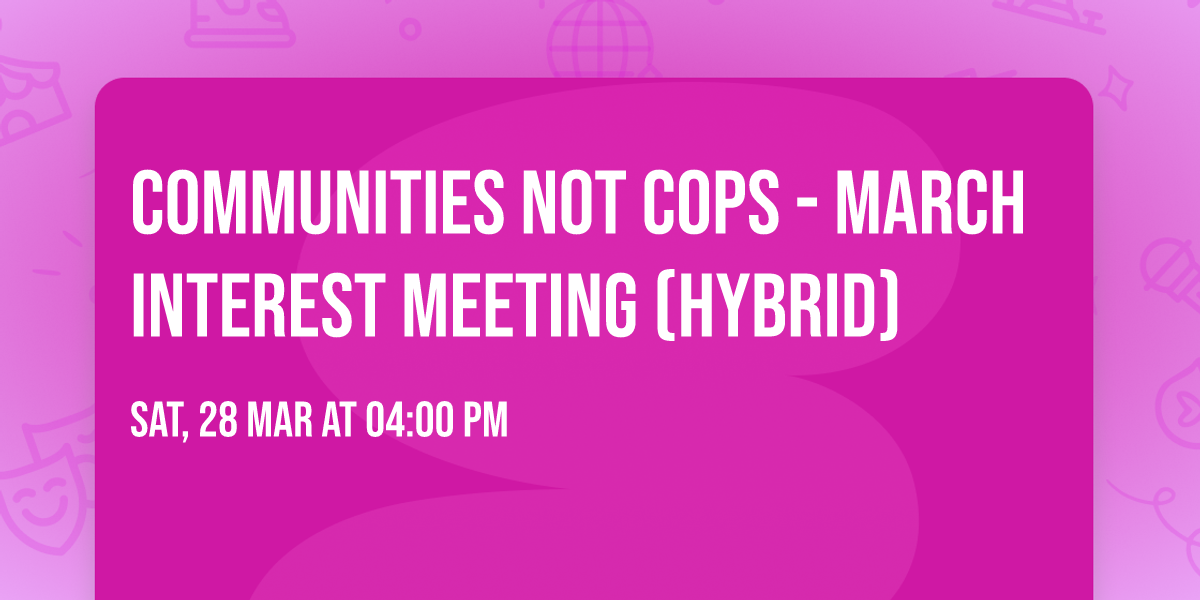 Communities Not Cops - March Interest Meeting (Hybrid)