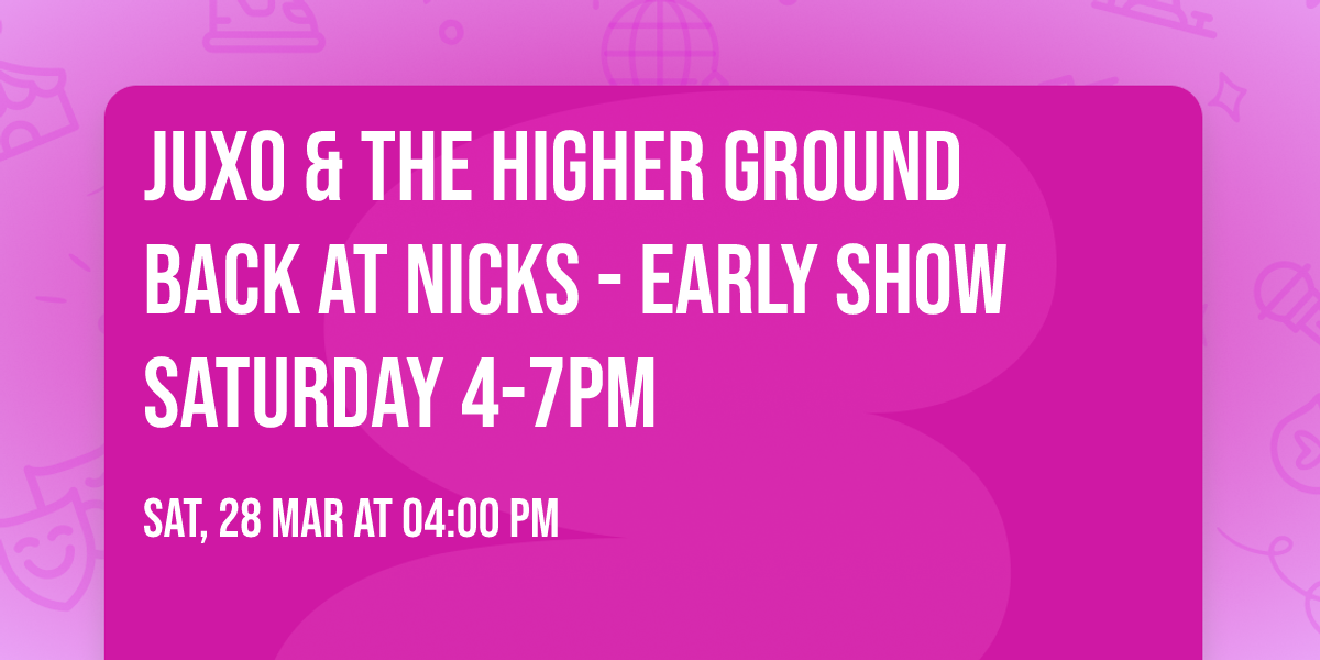 Juxo & the Higher Ground back at Nicks - Early Show Saturday 4-7pm