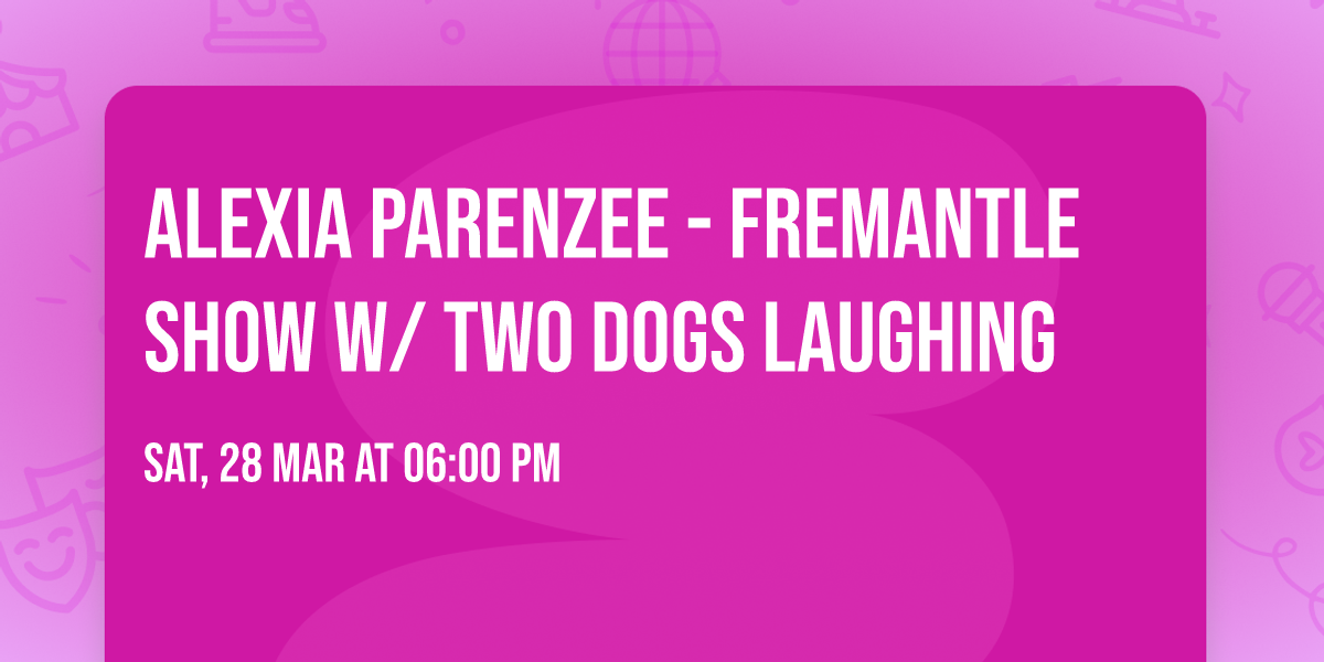 Alexia Parenzee - FREMANTLE SHOW w\/ Two Dogs Laughing