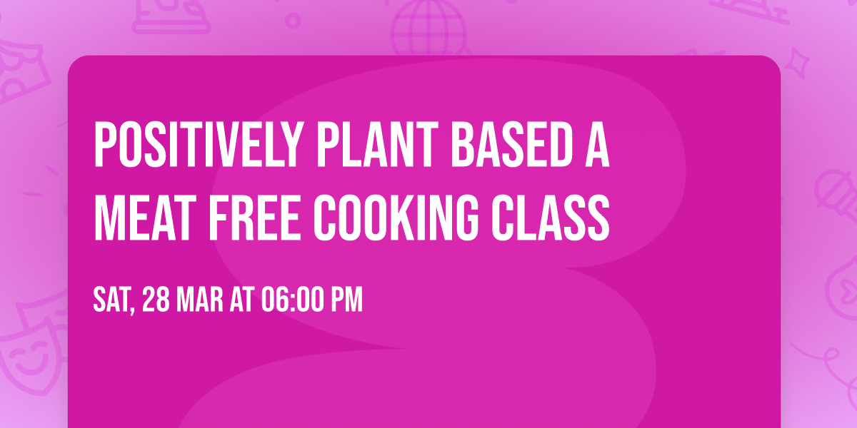 Positively Plant Based a Meat free Cooking Class
