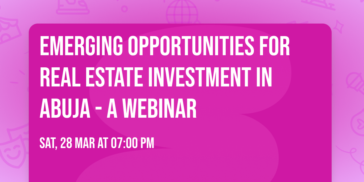 EMERGING OPPORTUNITIES FOR REAL ESTATE INVESTMENT IN ABUJA - A WEBINAR 