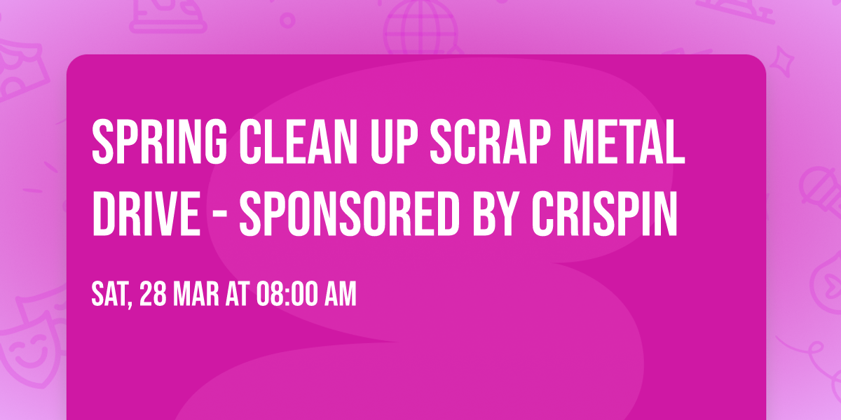 SPRING CLEAN UP SCRAP METAL DRIVE - Sponsored by Crispin