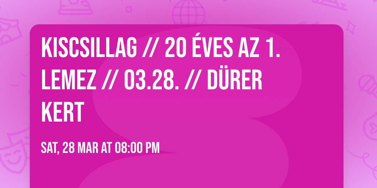 KISCSILLAG \/\/ 20 \u00e9ves az 1. lemez \/\/ 03.28. \/\/ D\u00fcrer Kert