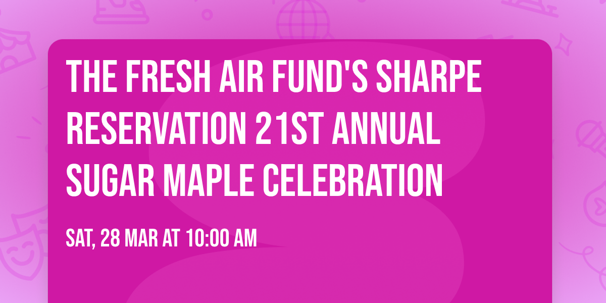 The Fresh Air Fund's Sharpe Reservation 21st Annual Sugar Maple Celebration