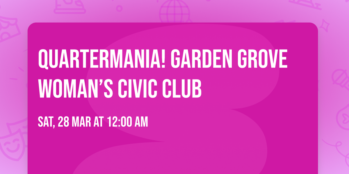 Quartermania! Garden Grove Woman\u2019s Civic Club 