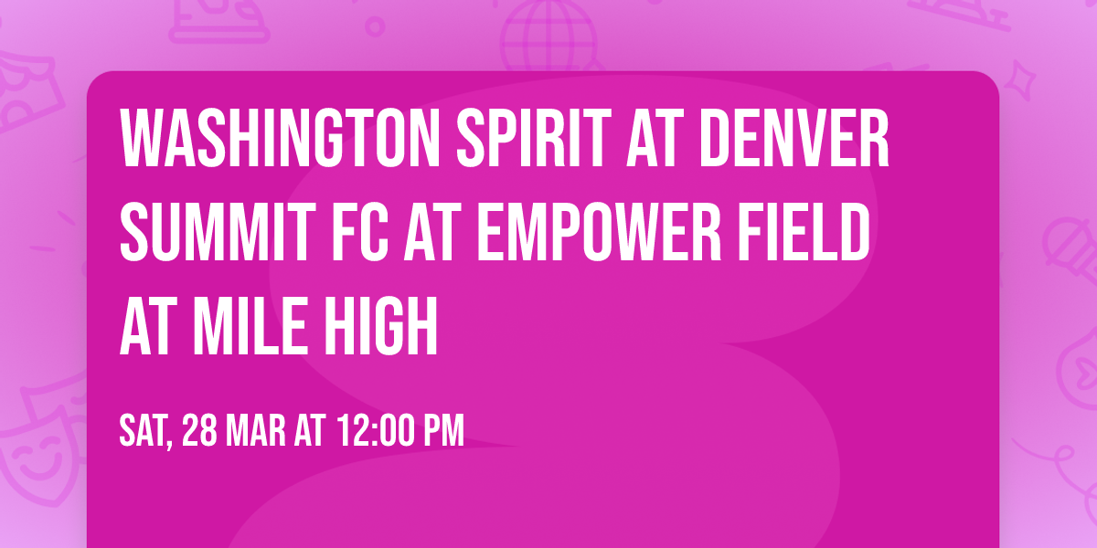 Washington Spirit at Denver Summit FC at Empower Field at Mile High