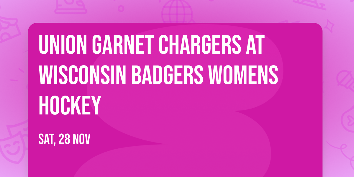 Union Garnet Chargers at Wisconsin Badgers Womens Hockey