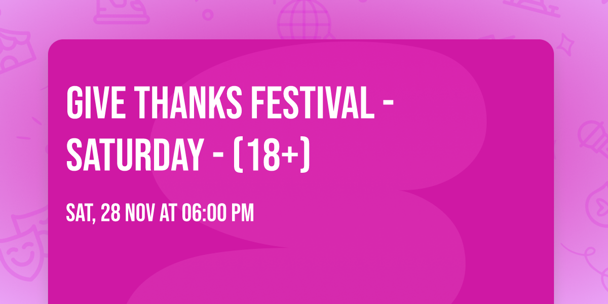 Give Thanks Festival - Saturday - (18+)