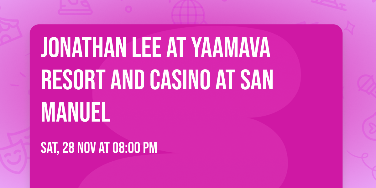 Jonathan Lee at Yaamava Resort and Casino at San Manuel