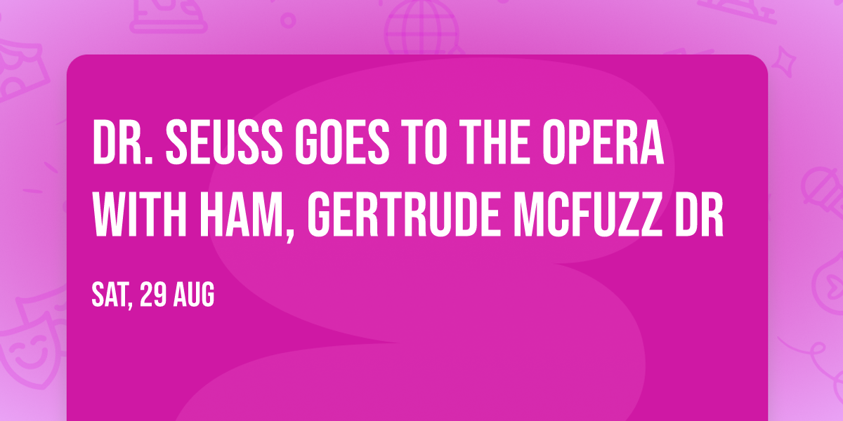 Dr. Seuss Goes to the Opera with HAM, Gertrude McFuzz Dr