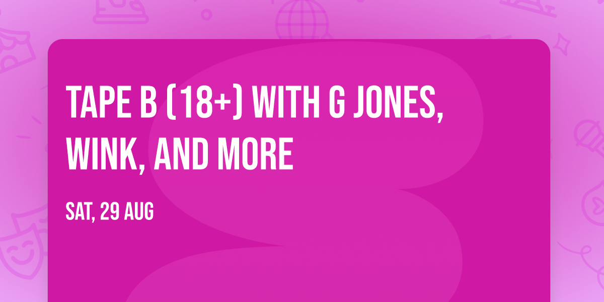 Tape B (18+) with G Jones, Wink, and more