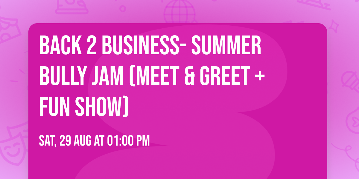 Back 2 Business- Summer Bully Jam  (Meet & Greet + Fun Show)